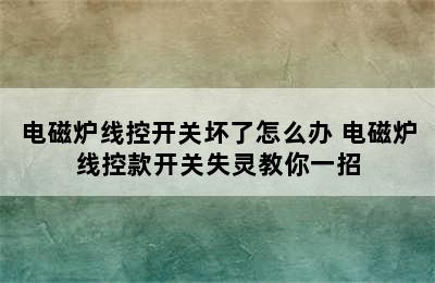 电磁炉线控开关坏了怎么办 电磁炉线控款开关失灵教你一招